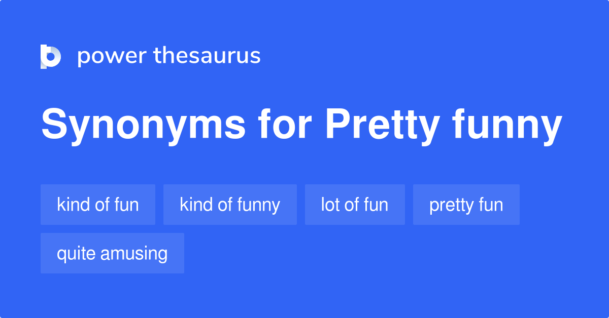 Pretty Funny synonyms 42 Words and Phrases for Pretty Funny