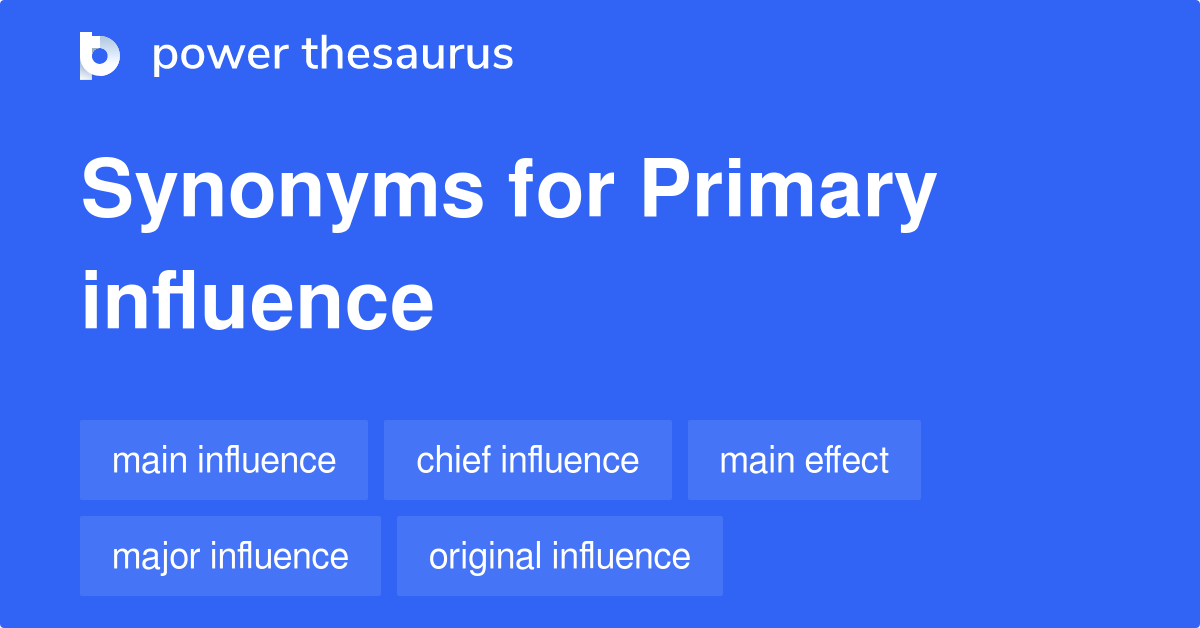 Primary Influence synonyms 161 Words and Phrases for Primary Influence