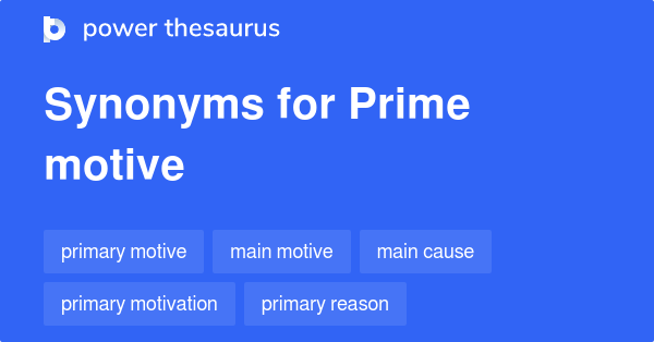Prime Motive synonyms - 82 Words and Phrases for Prime Motive