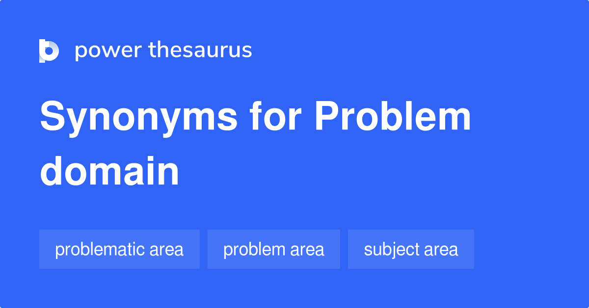 PROBLEM DOMAIN Synonyms: 60 Similar Phrases