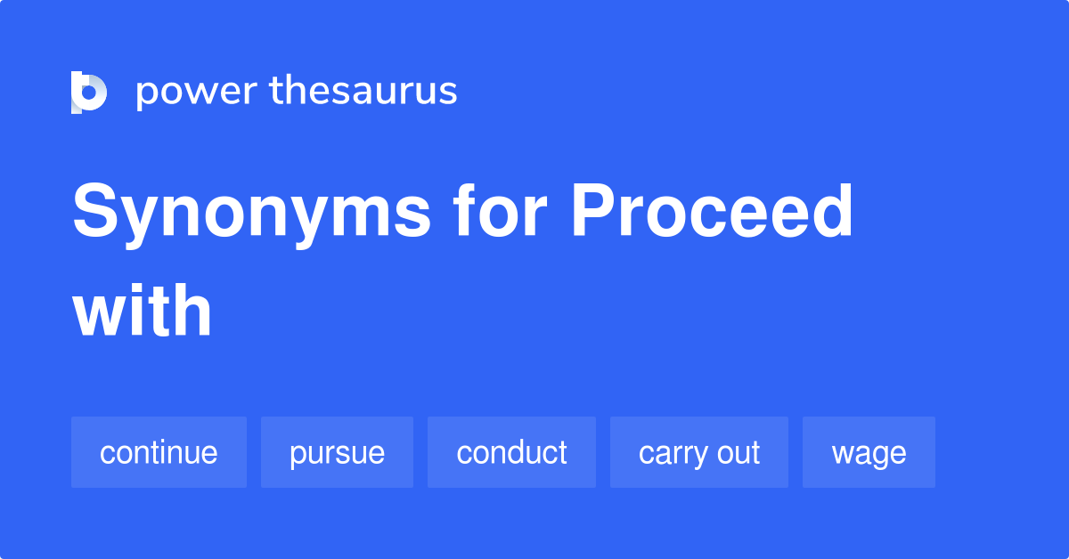Proceed With synonyms 489 Words and Phrases for Proceed With