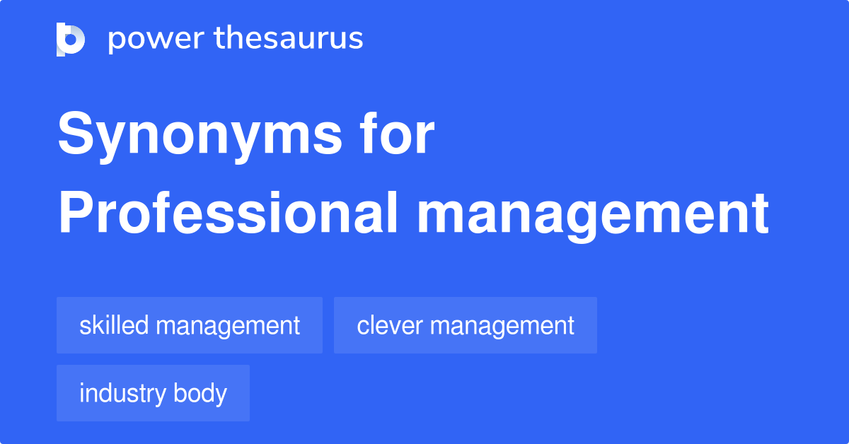PROFESSIONAL MANAGEMENT Synonyms: 58 Similar Phrases