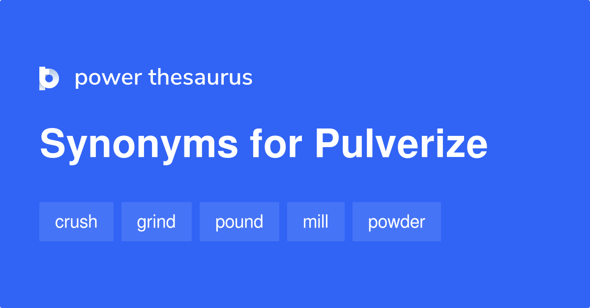Pulverize synonyms 783 Words and Phrases for Pulverize