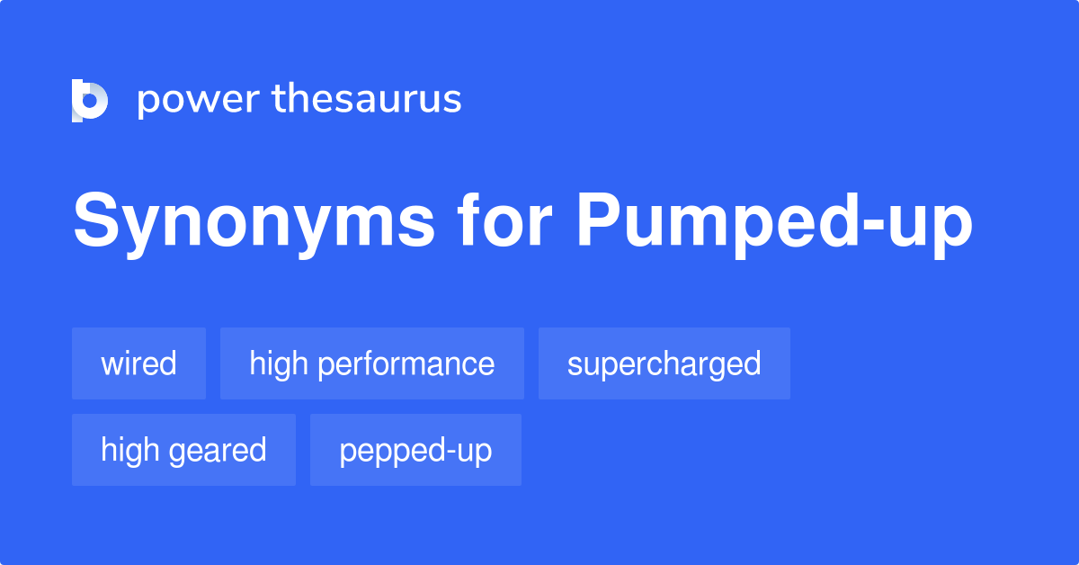 Pumpedup synonyms 49 Words and Phrases for Pumpedup