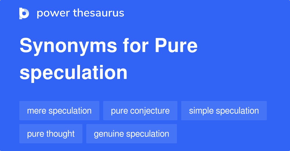 Pure Speculation synonyms 136 Words and Phrases for Pure Speculation