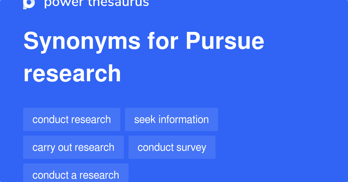 Pursue Research synonyms 252 Words and Phrases for Pursue Research
