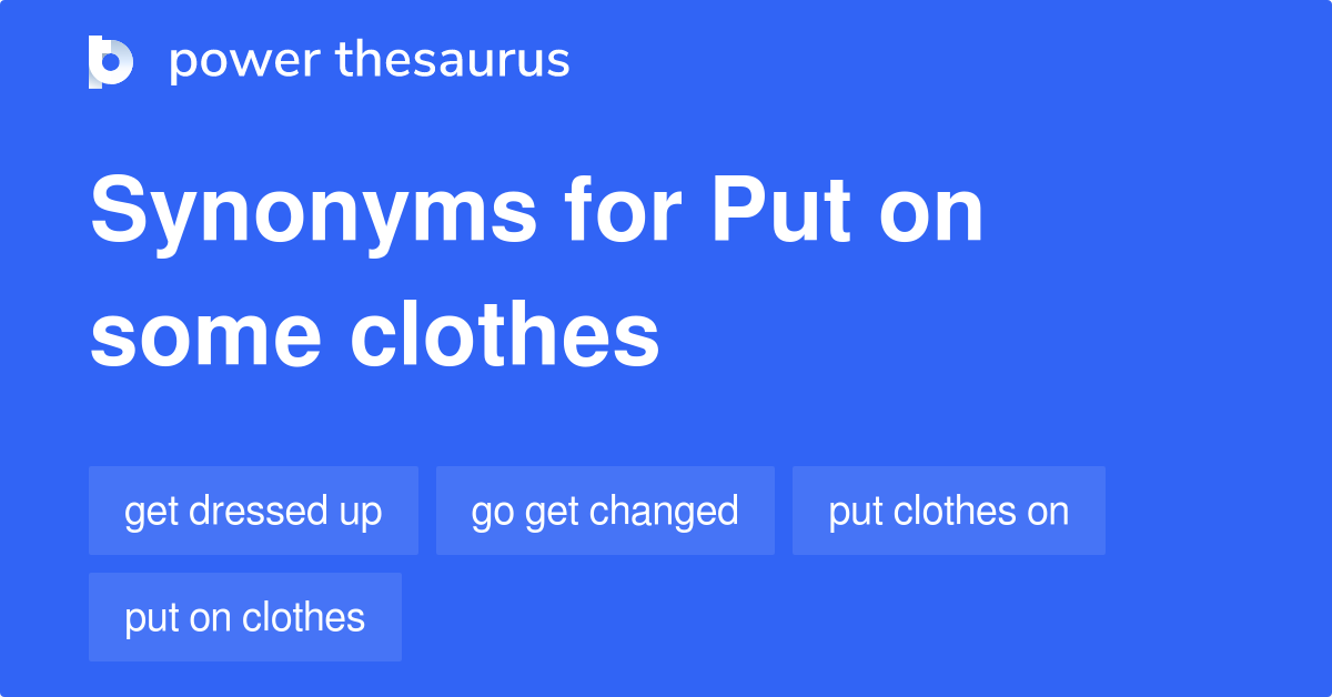 Put On Some Clothes synonyms 41 Words and Phrases for Put On Some Clothes