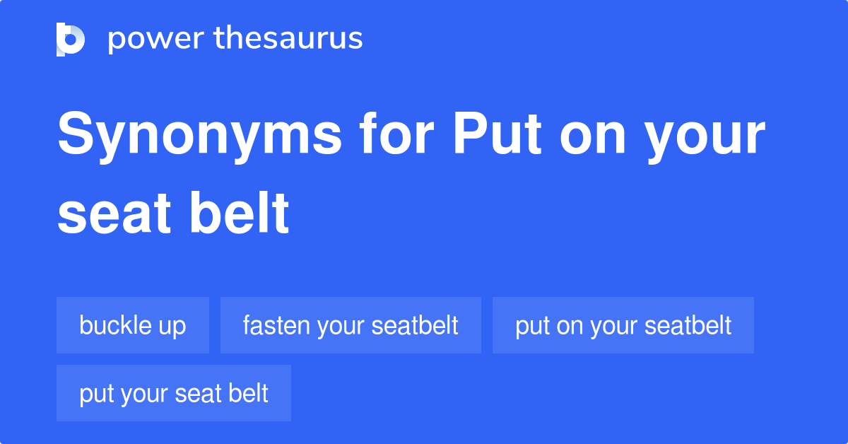 Put On Your Seat Belt synonyms 31 Words and Phrases for Put On Your