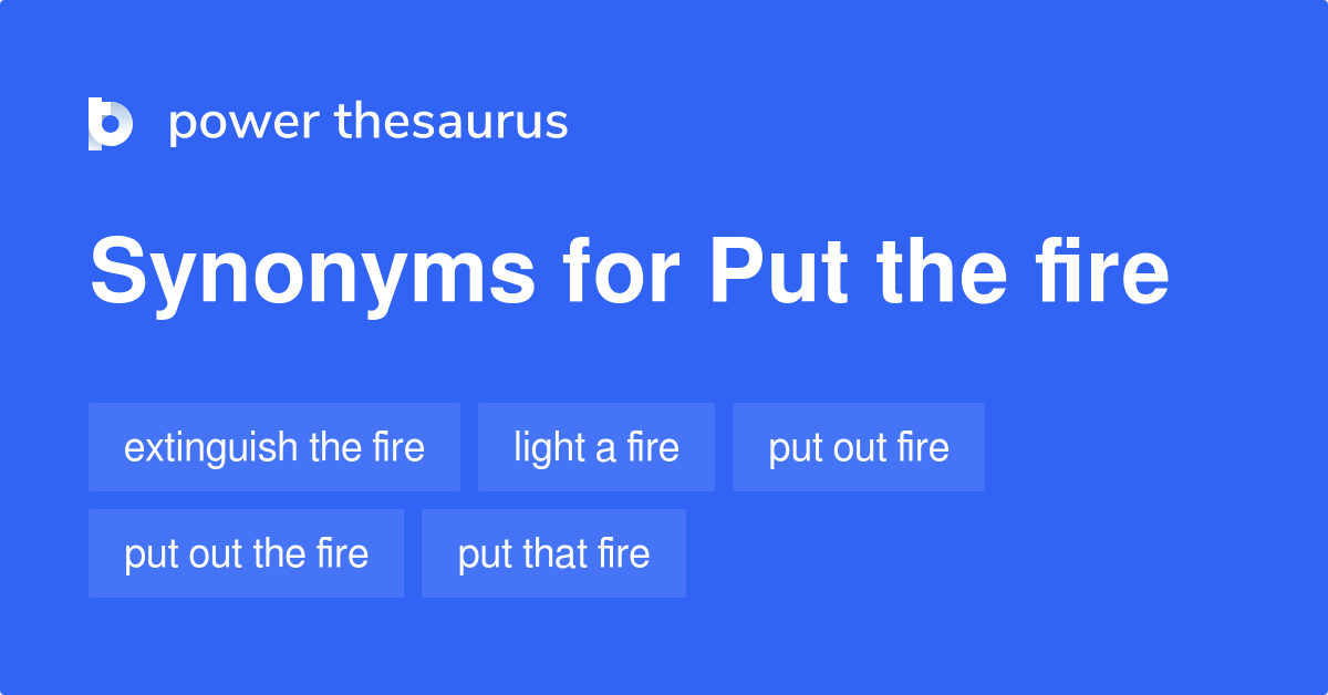 Put The Fire synonyms 40 Words and Phrases for Put The Fire