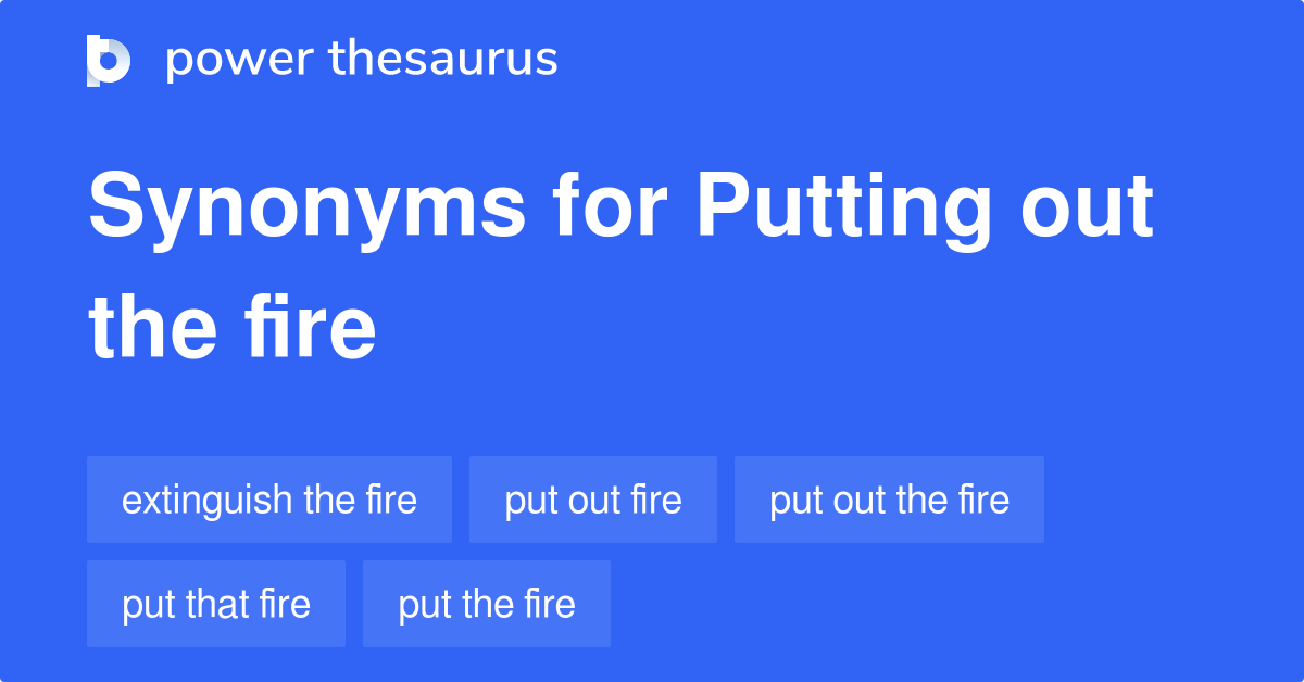 Putting Out The Fire synonyms 34 Words and Phrases for Putting Out
