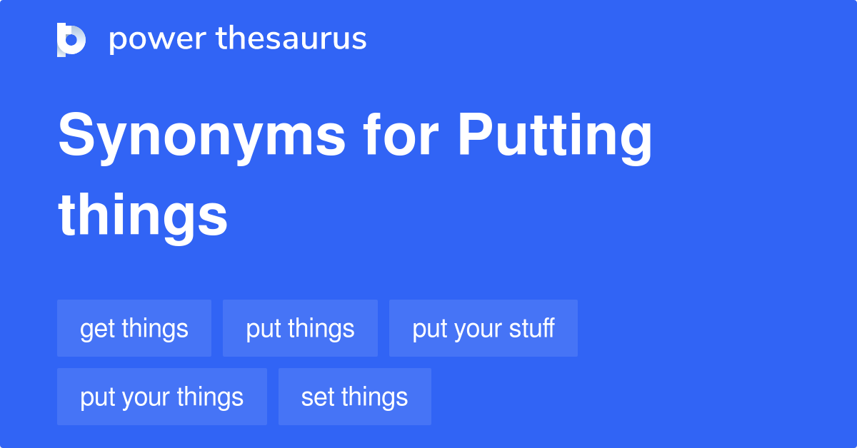 Putting Things synonyms 37 Words and Phrases for Putting Things