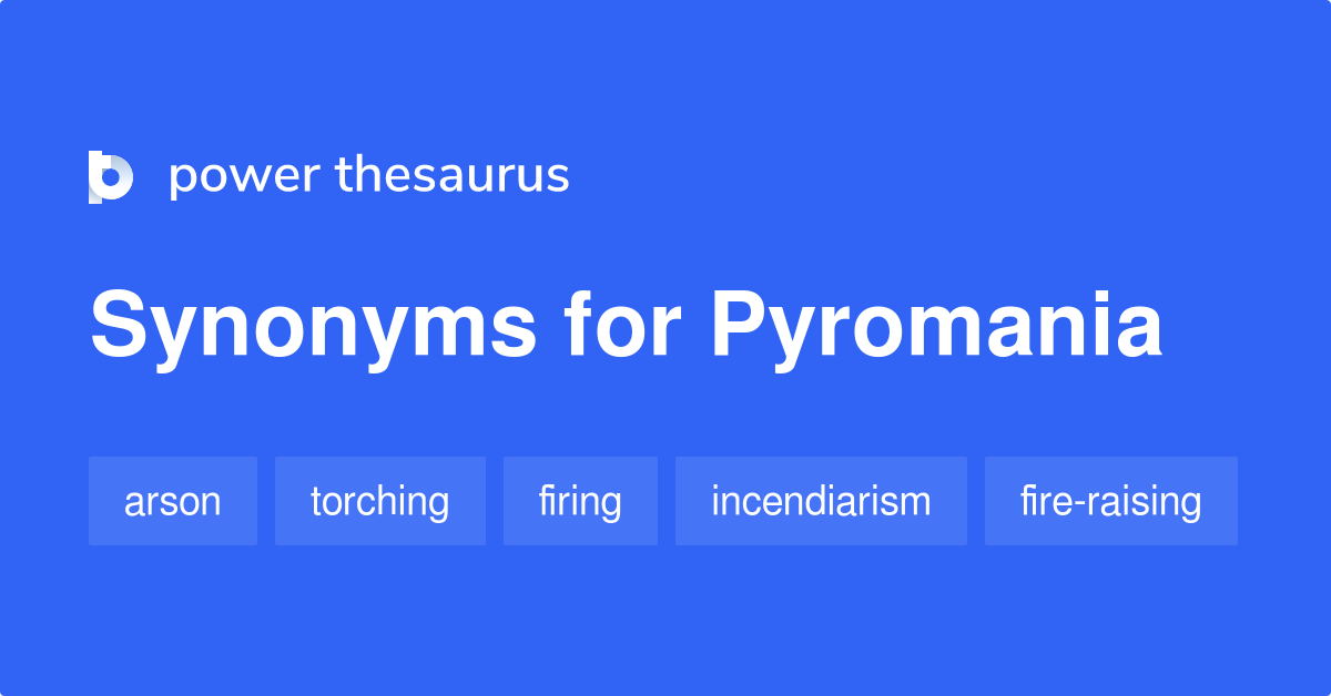Pyromania synonyms 163 Words and Phrases for Pyromania