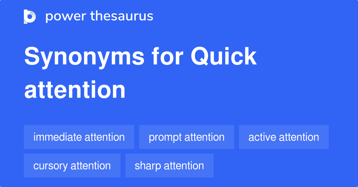 Quick Attention synonyms 12 Words and Phrases for Quick Attention