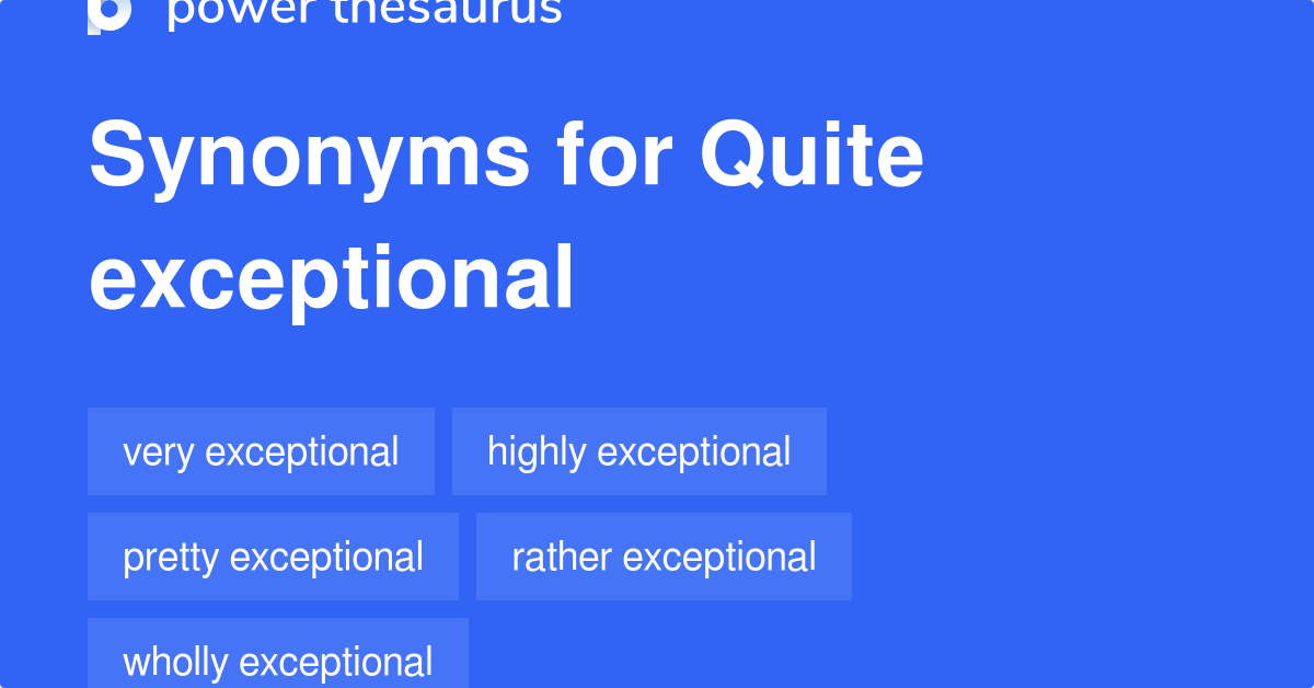 Quite Exceptional synonyms 69 Words and Phrases for Quite Exceptional