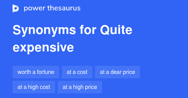 QUITE EXPENSIVE Synonyms: 206 Similar Words & Phrases