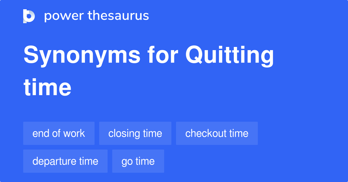 Quitting Time synonyms 94 Words and Phrases for Quitting Time