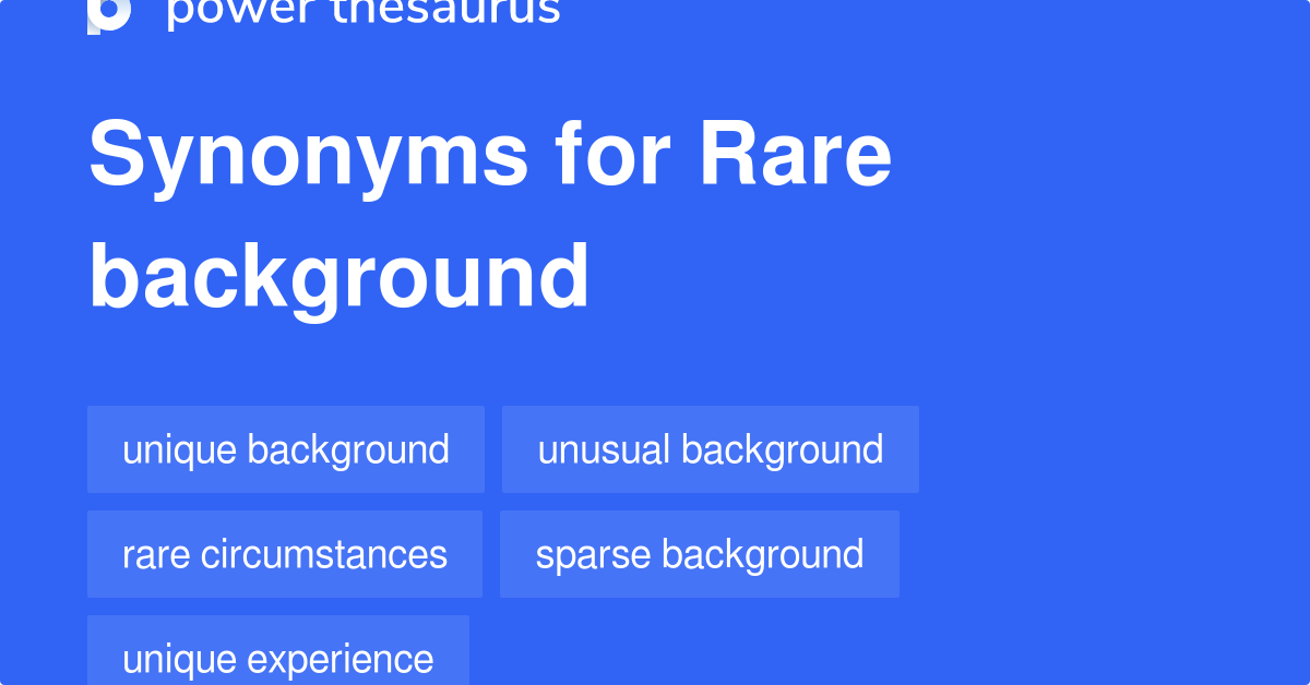 Rare Background synonyms 10 Words and Phrases for Rare Background