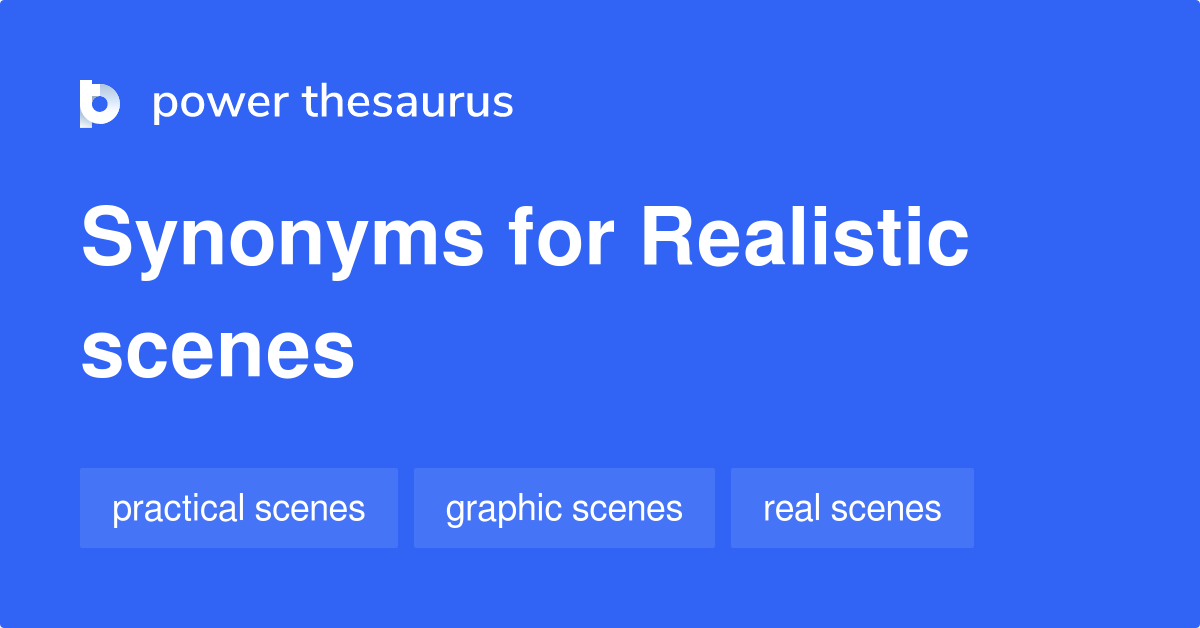 Realistic Scenes synonyms 7 Words and Phrases for Realistic Scenes