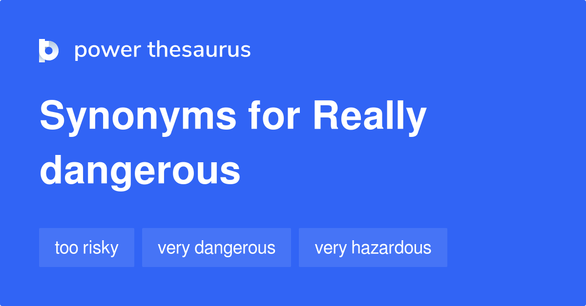 Really Dangerous synonyms 85 Words and Phrases for Really Dangerous