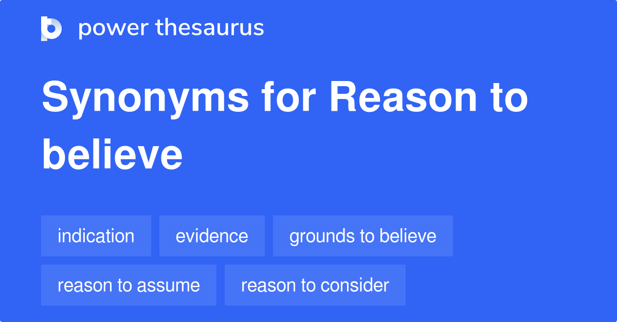 Reason To Believe synonyms 93 Words and Phrases for Reason To Believe
