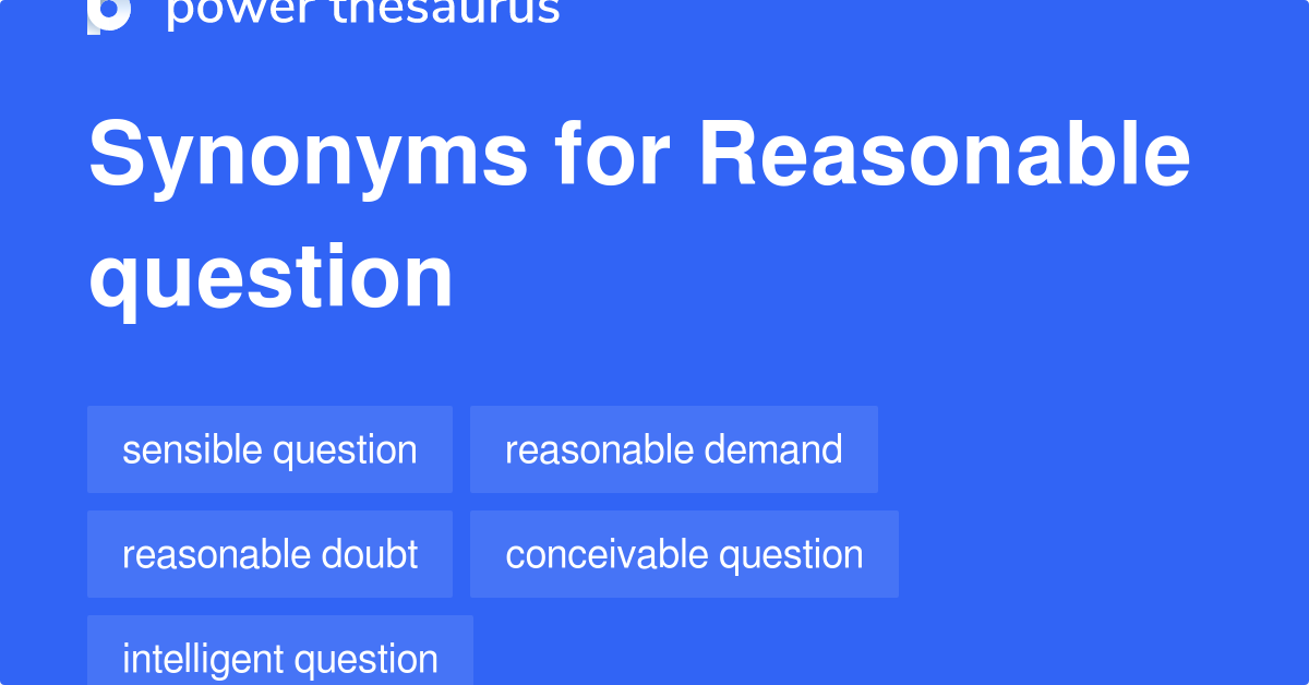 Reasonable Question synonyms 43 Words and Phrases for Reasonable Question