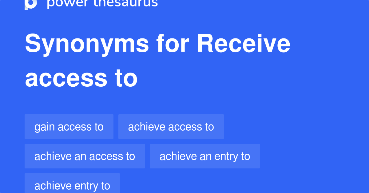 Receive Access To synonyms 62 Words and Phrases for Receive Access To