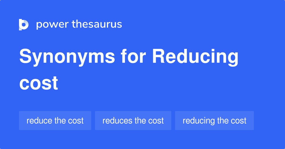 Reducing Cost synonyms 41 Words and Phrases for Reducing Cost