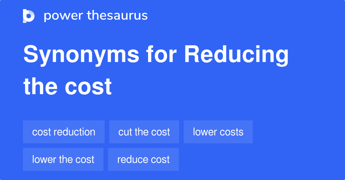 Reducing The Cost synonyms 55 Words and Phrases for Reducing The Cost