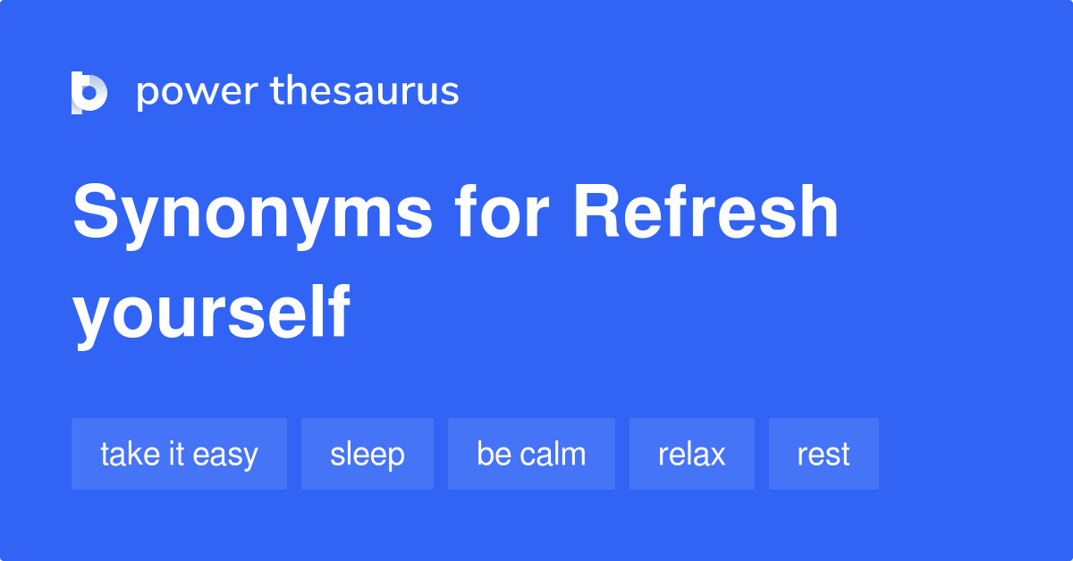 Refresh Yourself synonyms 271 Words and Phrases for Refresh Yourself