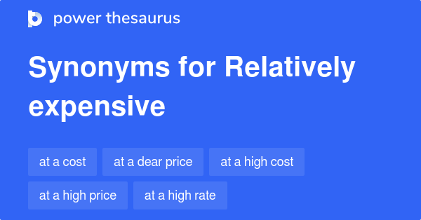 RELATIVELY EXPENSIVE Synonyms: 225 Similar Words & Phrases