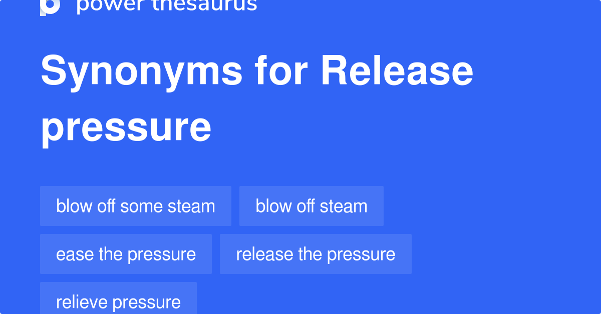 Release Pressure synonyms 42 Words and Phrases for Release Pressure
