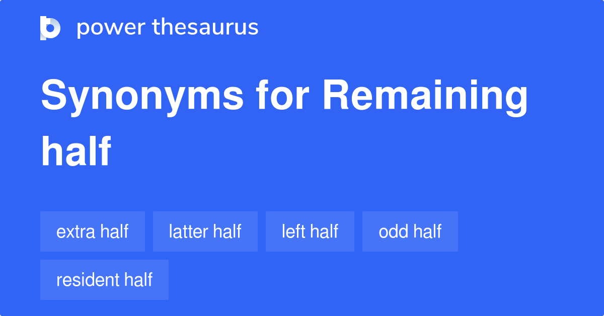 Remaining Half synonyms 14 Words and Phrases for Remaining Half