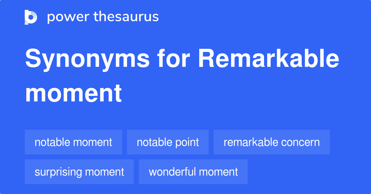 Remarkable Moment synonyms 131 Words and Phrases for Remarkable Moment