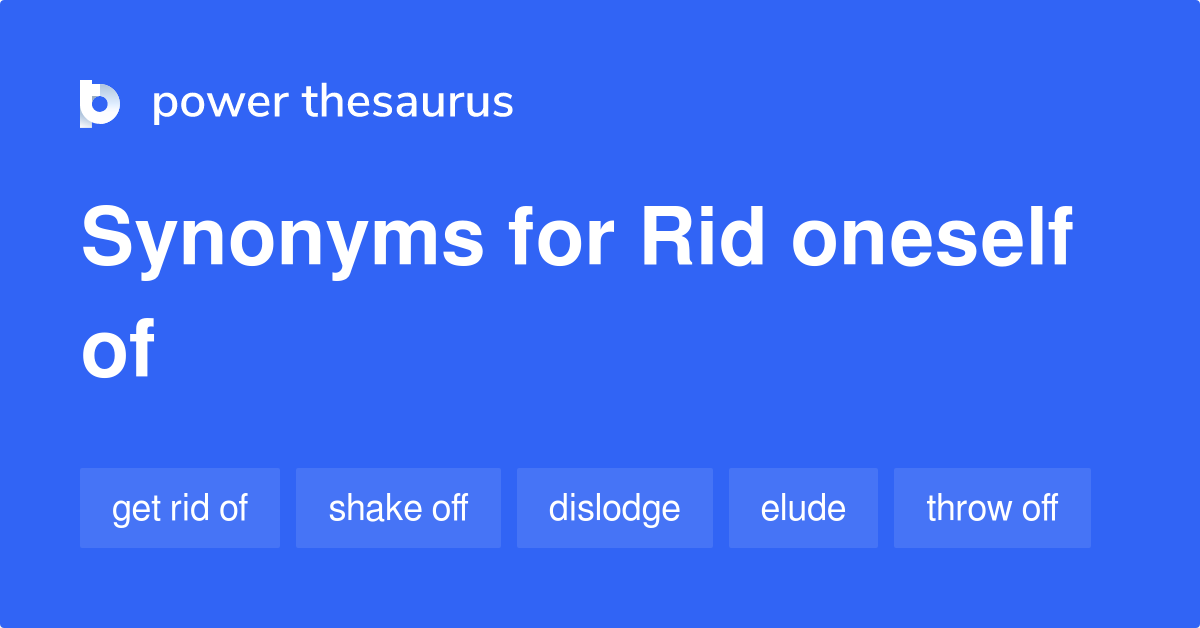 Rid Oneself Of synonyms 94 Words and Phrases for Rid Oneself Of