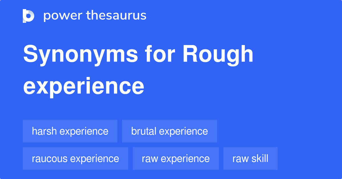 Rough Experience synonyms 77 Words and Phrases for Rough Experience