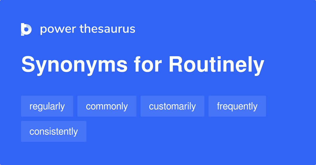 ROUTINELY Synonyms: 690 Similar Words & Phrases