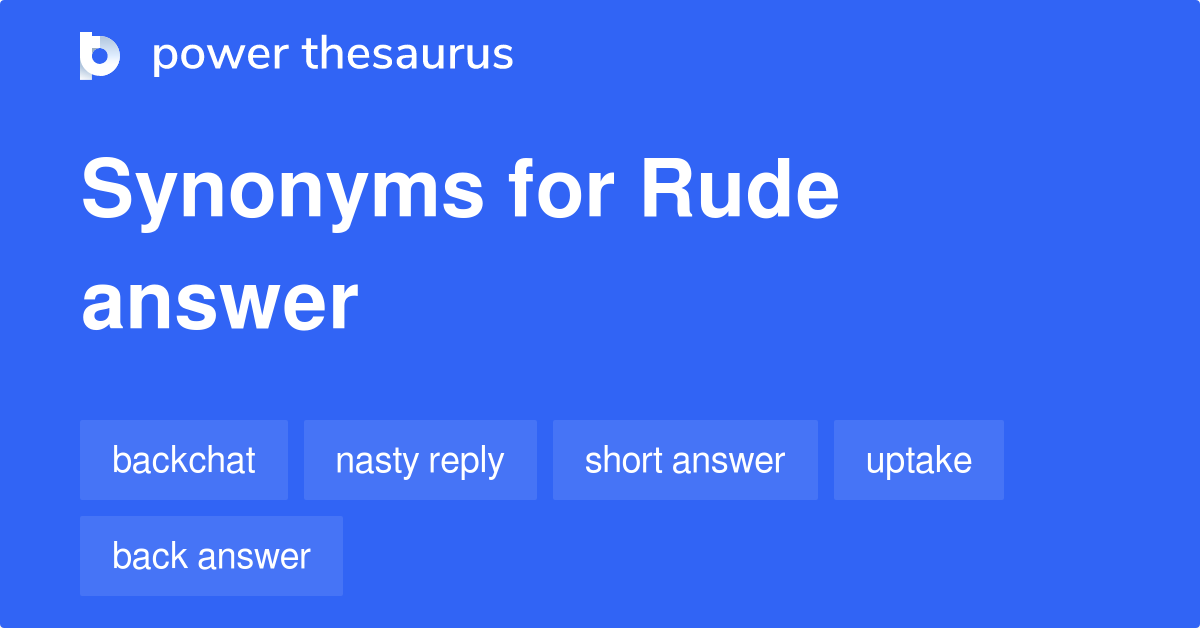 Rude Answer synonyms 28 Words and Phrases for Rude Answer