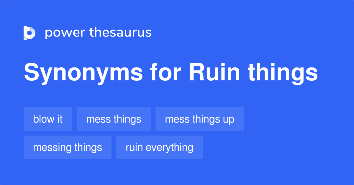 Ruin Things synonyms 39 Words and Phrases for Ruin Things