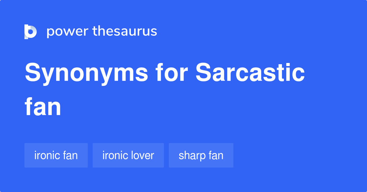 Sarcastic Fan synonyms 6 Words and Phrases for Sarcastic Fan