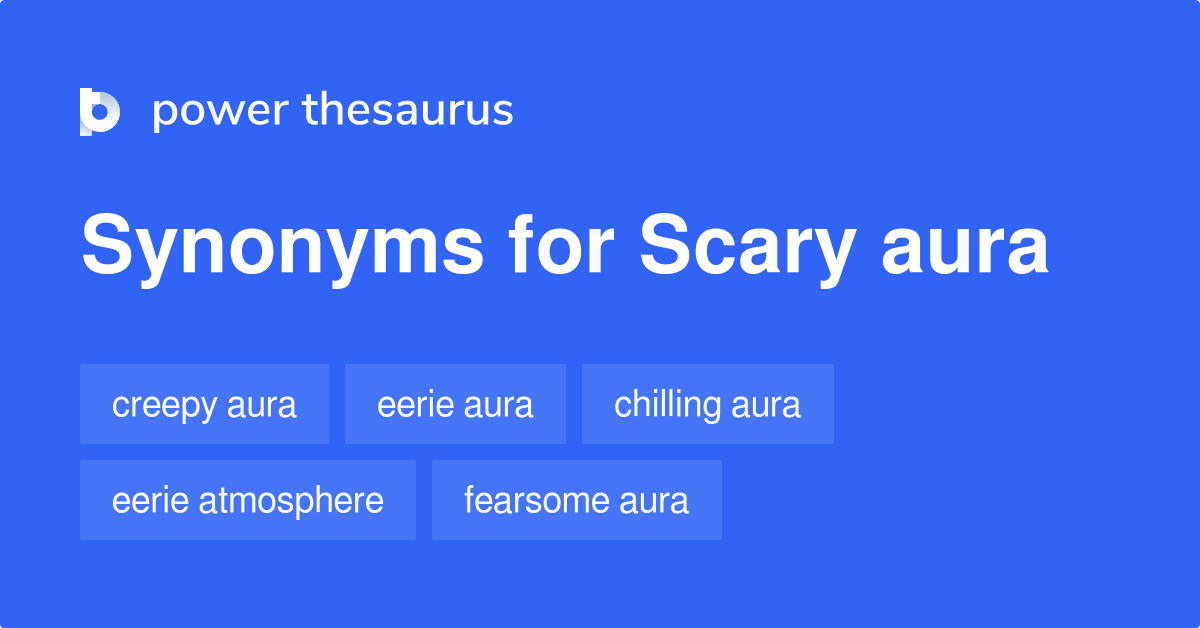 SCARY AURA Synonyms: 11 Similar Phrases