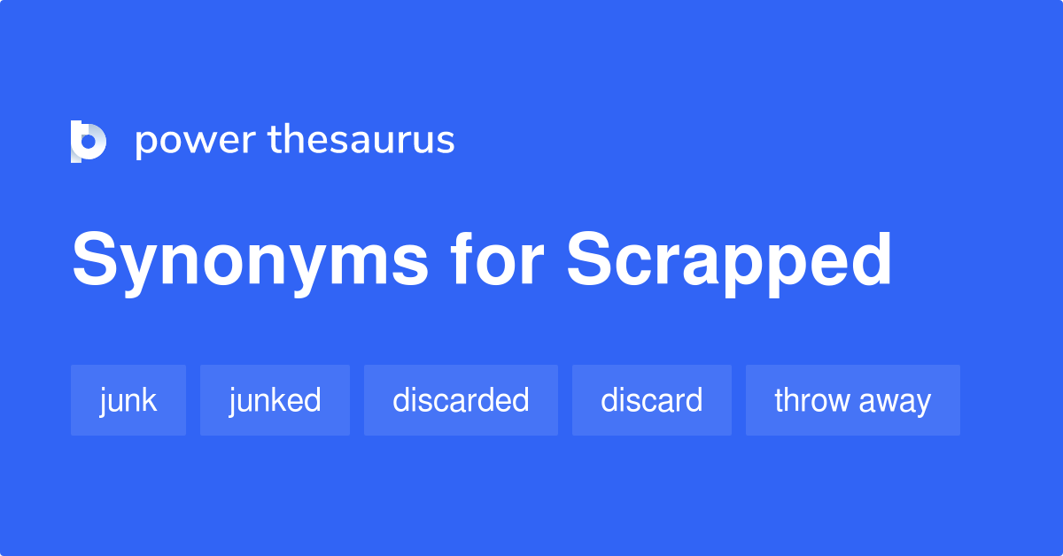 Scrapped synonyms 414 Words and Phrases for Scrapped
