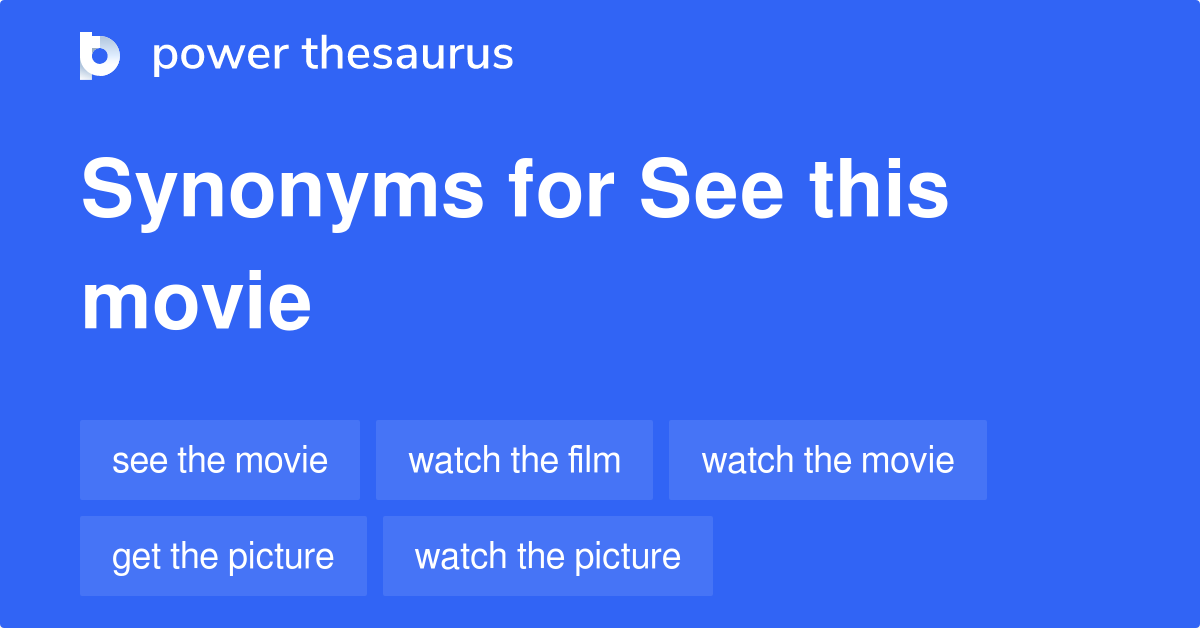 See This Movie synonyms 108 Words and Phrases for See This Movie