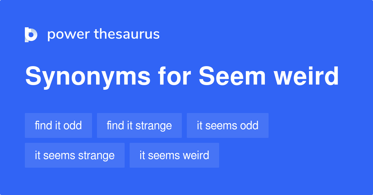 Seem Weird synonyms 71 Words and Phrases for Seem Weird