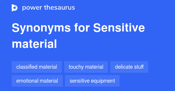 SENSITIVE MATERIAL Synonyms: 230 Similar Words & Phrases