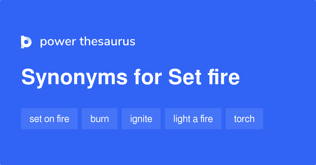 Set Fire synonyms 246 Words and Phrases for Set Fire