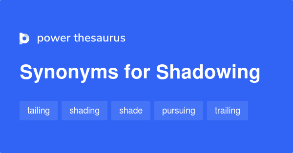 SHADOWING Synonyms: 862 Similar Words & Phrases