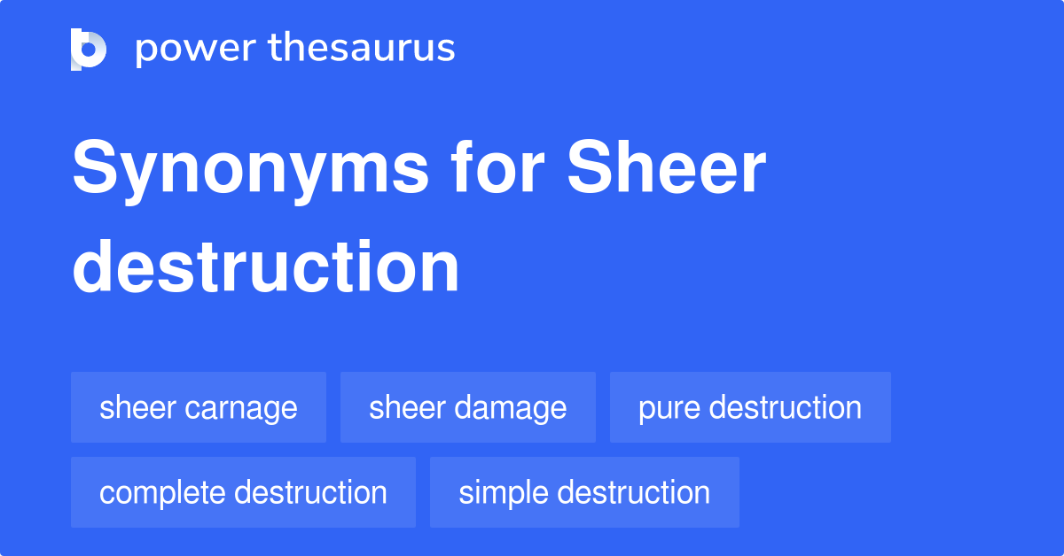 Sheer Destruction synonyms 60 Words and Phrases for Sheer Destruction
