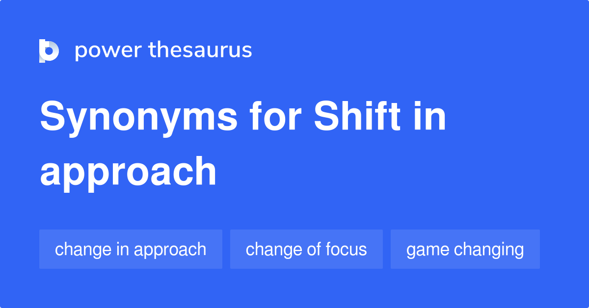 Shift In Approach synonyms 47 Words and Phrases for Shift In Approach