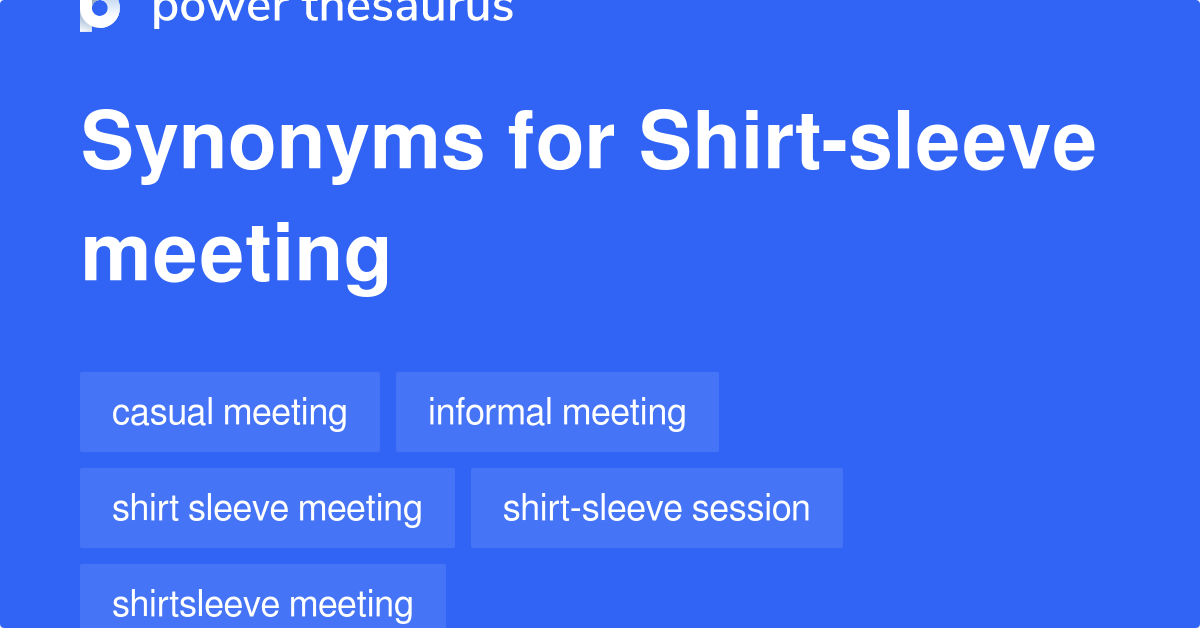 Shirtsleeve Meeting synonyms 8 Words and Phrases for Shirtsleeve