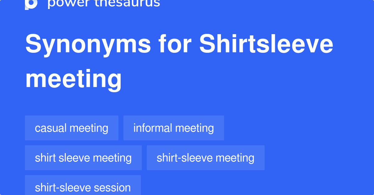 Shirtsleeve Meeting synonyms 8 Words and Phrases for Shirtsleeve Meeting